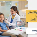 صحة الفم والأسنان عند الأطفال: دليل شامل للأهل
