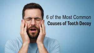 6 of the Most Common Causes of Tooth Decay