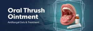 Oral Thrush Ointment: Antifungal Gels, Treatment and Prevention